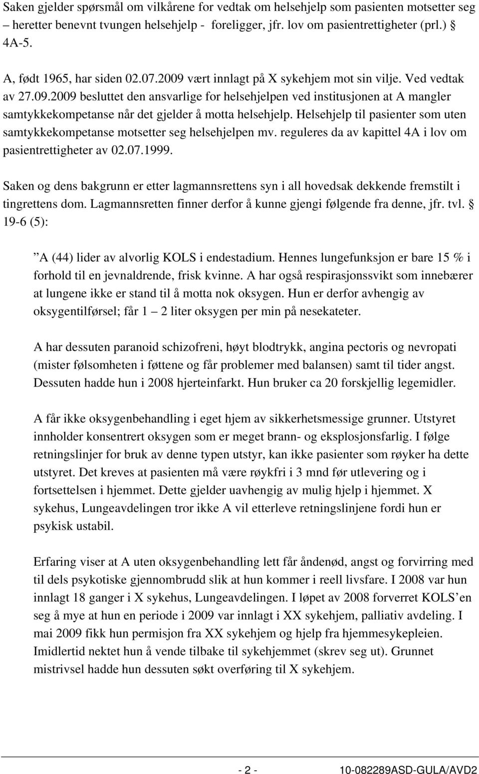 Helsehjelp til pasienter som uten samtykkekompetanse motsetter seg helsehjelpen mv. reguleres da av kapittel 4A i lov om pasientrettigheter av 02.07.1999.