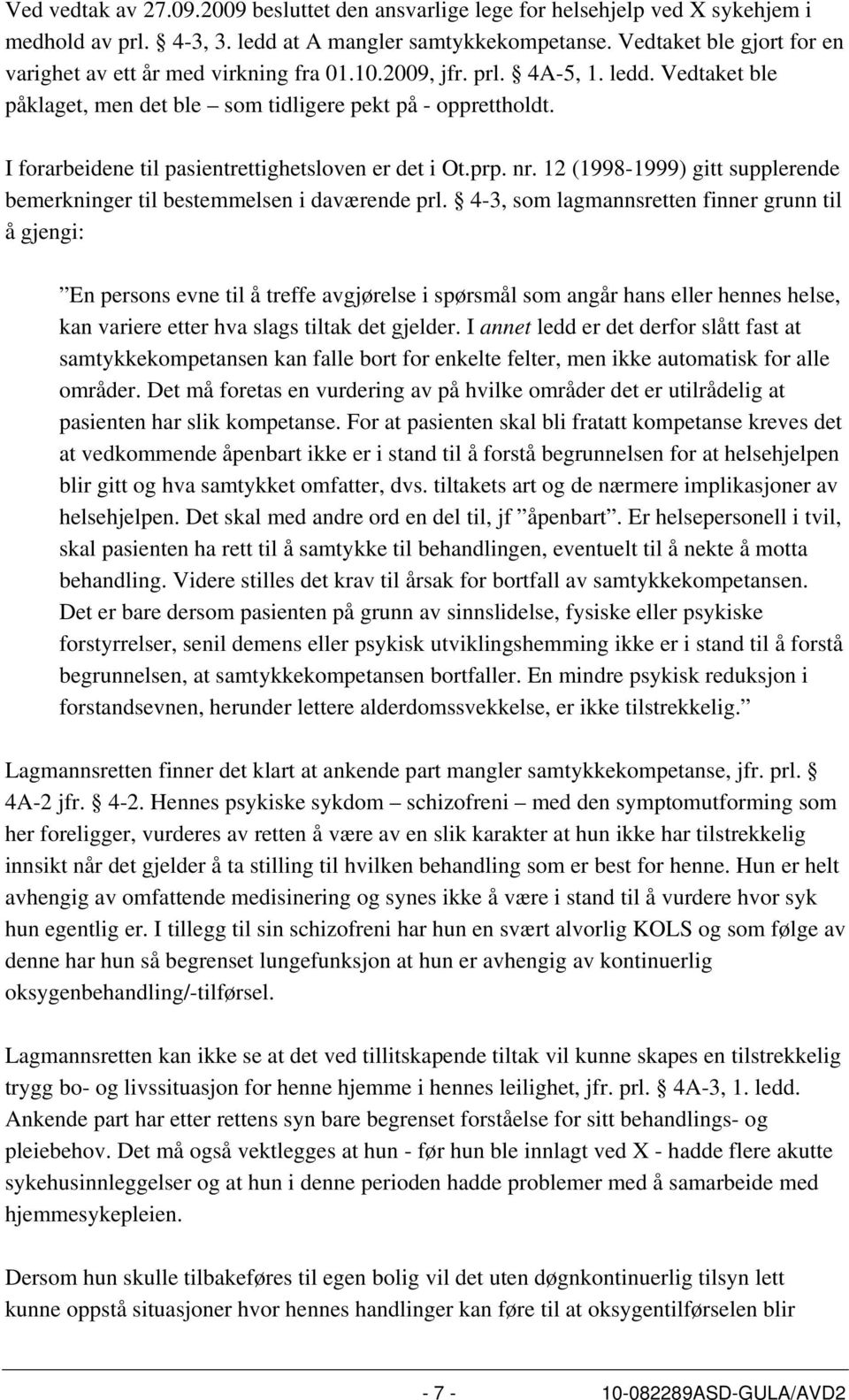 I forarbeidene til pasientrettighetsloven er det i Ot.prp. nr. 12 (1998-1999) gitt supplerende bemerkninger til bestemmelsen i daværende prl.