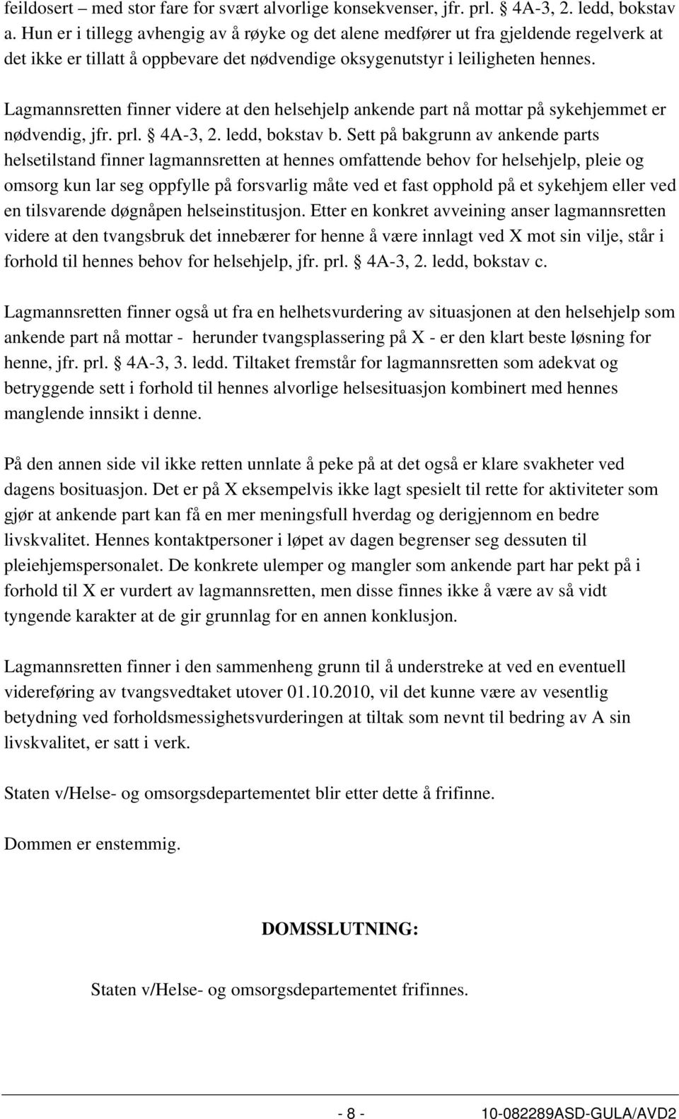 Lagmannsretten finner videre at den helsehjelp ankende part nå mottar på sykehjemmet er nødvendig, jfr. prl. 4A-3, 2. ledd, bokstav b.