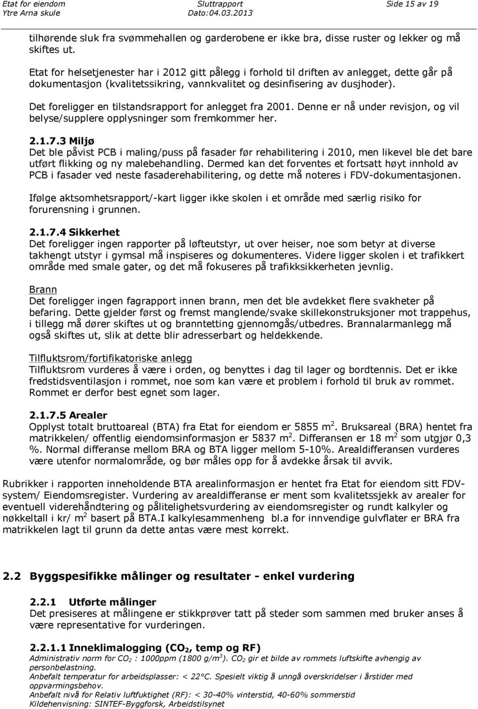 Det foreligger en tilstandsrapport for anlegget fra 2001. Denne er nå under revisjon, og vil belyse/supplere opplysninger som fremkommer her. 2.1.7.