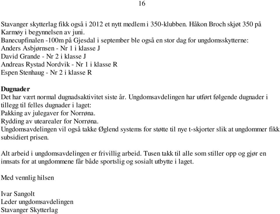 Espen Stenhaug - Nr 2 i klasse R Dugnader Det har vært normal dugnadsaktivitet siste år.