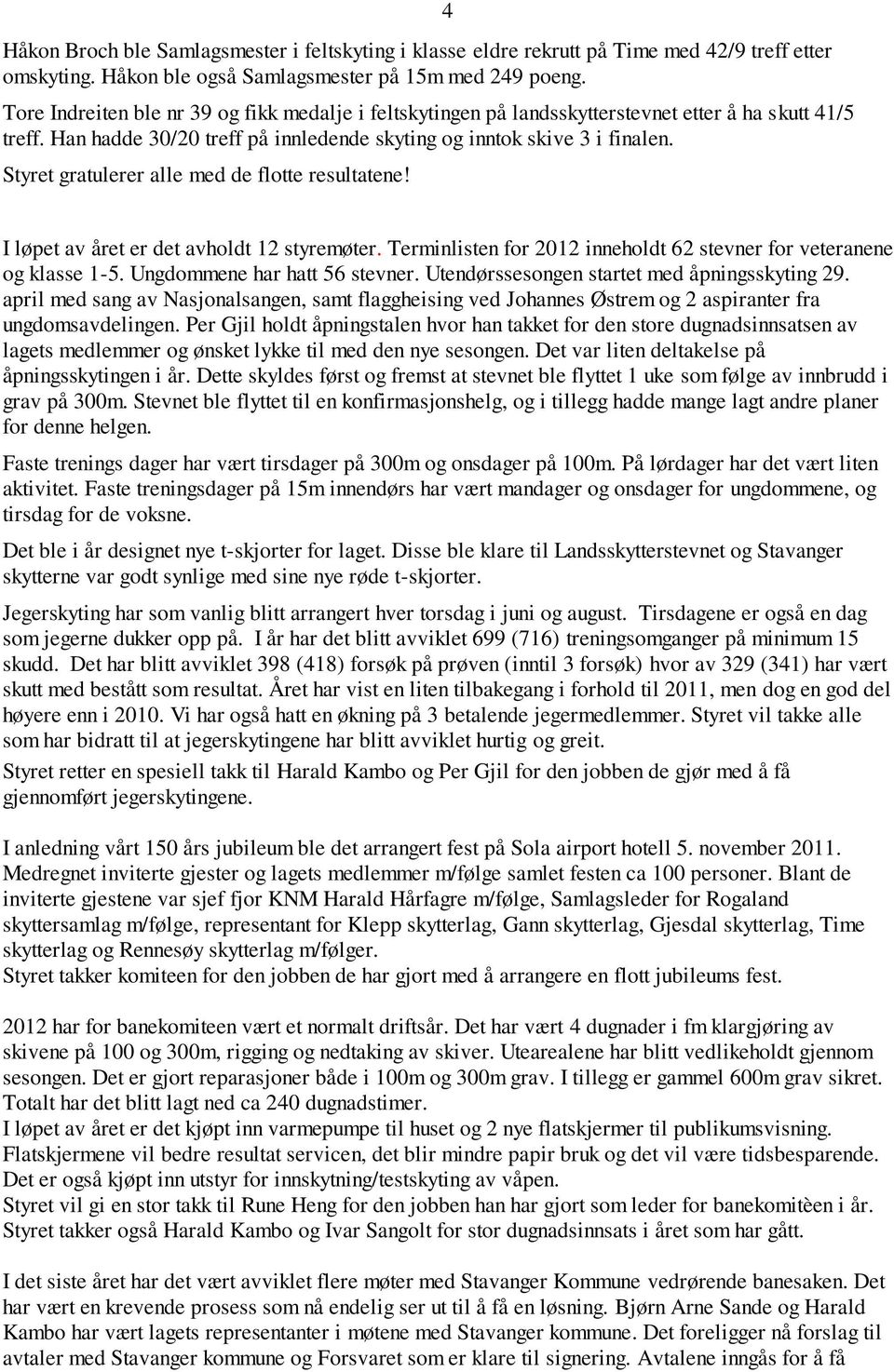 Styret gratulerer alle med de flotte resultatene! 4 I løpet av året er det avholdt 12 styremøter. Terminlisten for 2012 inneholdt 62 stevner for veteranene og klasse 1-5.