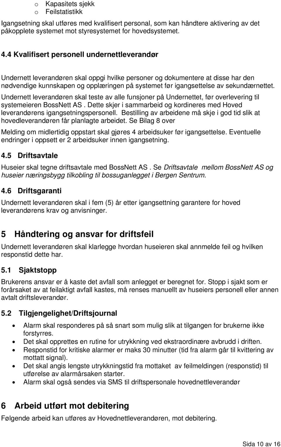 sekundærnettet. Undernett leverandøren skal teste av alle funsjoner på Undernettet, før overlevering til systemeieren BossNett AS.