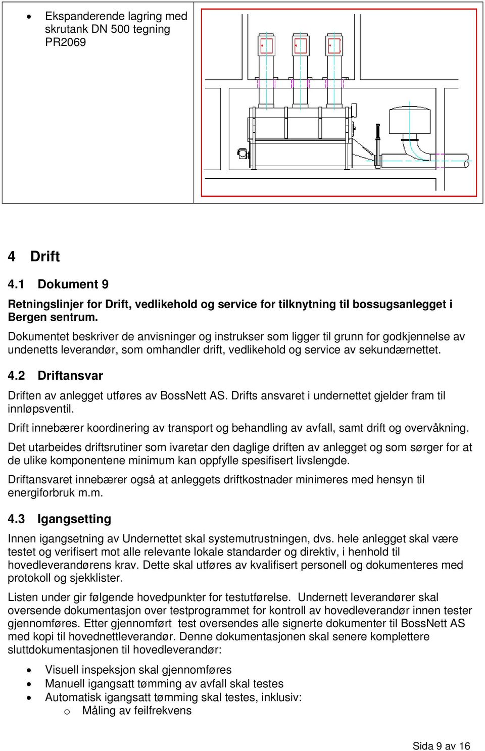 2 Driftansvar Driften av anlegget utføres av BossNett AS. Drifts ansvaret i undernettet gjelder fram til innløpsventil.