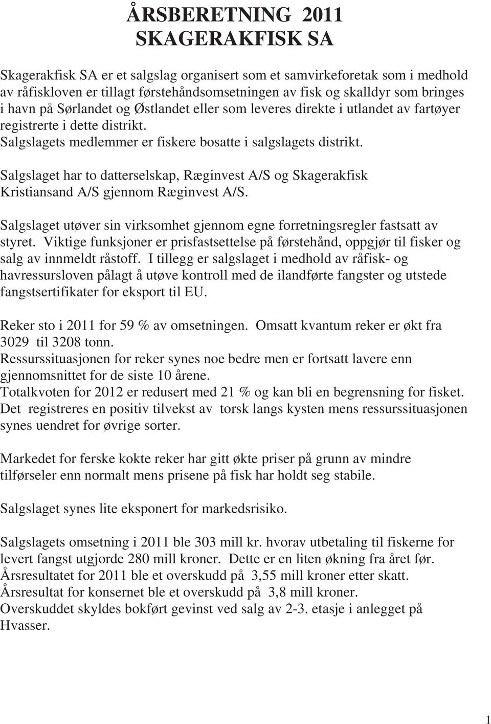 Salgslaget har to datterselskap, Ræginvest A/S og Skagerakfisk Kristiansand A/S gjennom Ræginvest A/S. Salgslaget utøver sin virksomhet gjennom egne forretningsregler fastsatt av styret.