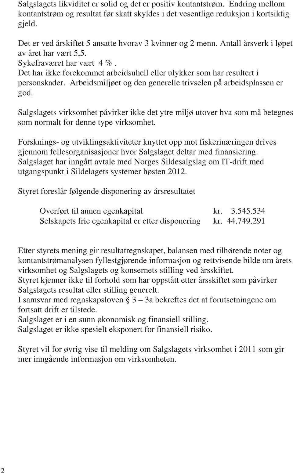 Det har ikke forekommet arbeidsuhell eller ulykker som har resultert i personskader. Arbeidsmiljøet og den generelle trivselen på arbeidsplassen er god.