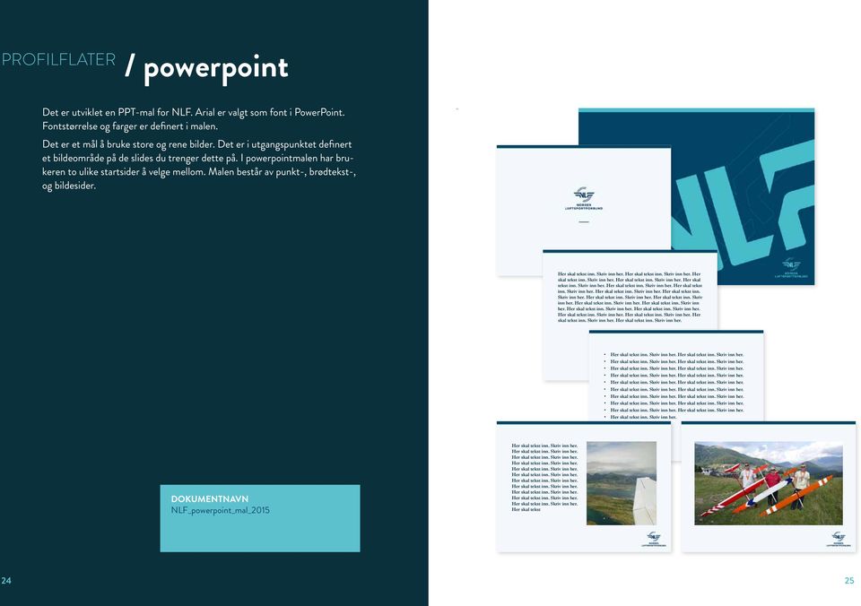 Skriv inn her. Her skal skal tekst inn. Skriv inn her. Her skal tekst inn. Skriv inn her. tekst inn. Skriv inn her. PROFILFLATER / powerpoint Det er utviklet en PPT-mal for NLF.