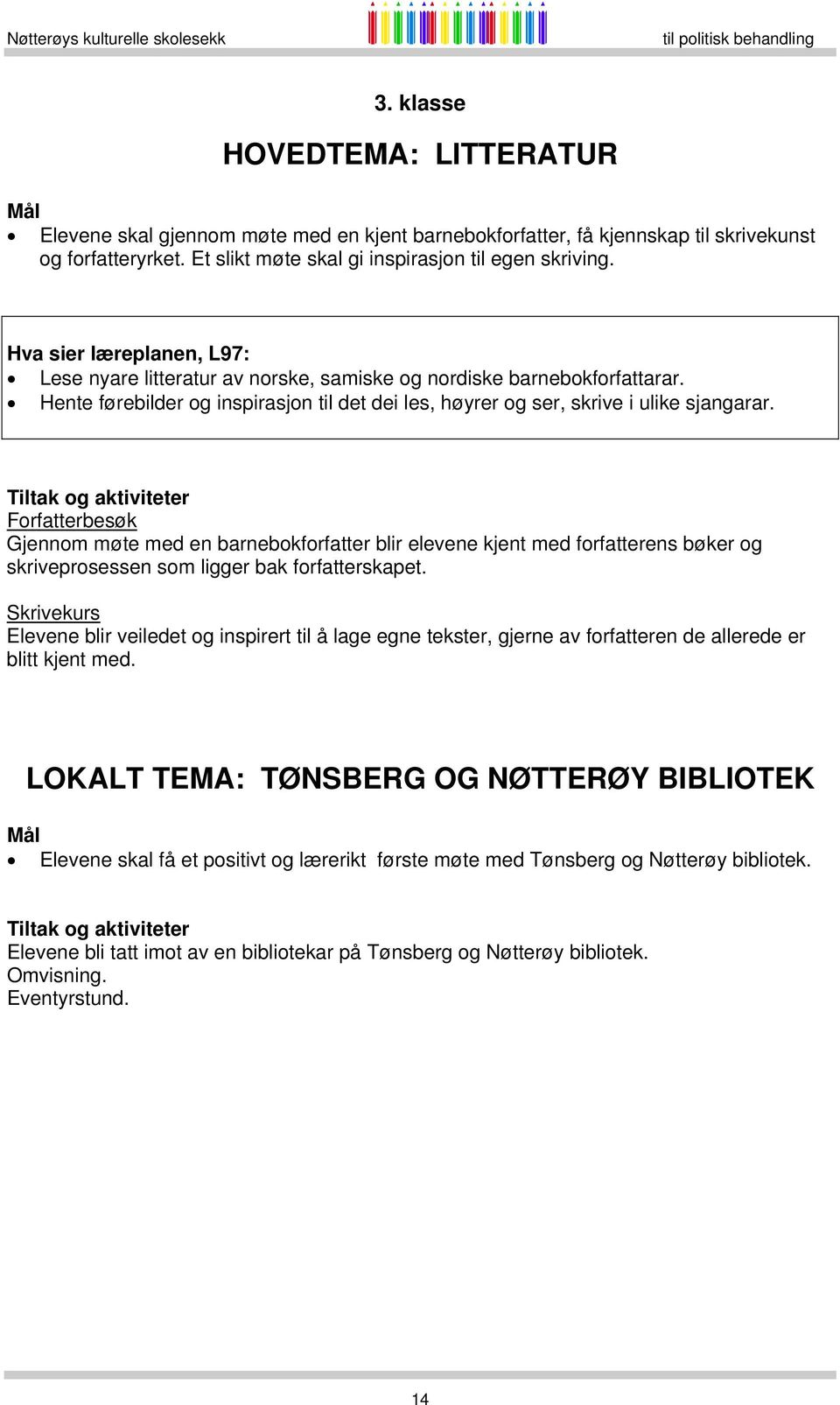 Forfatterbesøk Gjennom møte med en barnebokforfatter blir elevene kjent med forfatterens bøker og skriveprosessen som ligger bak forfatterskapet.