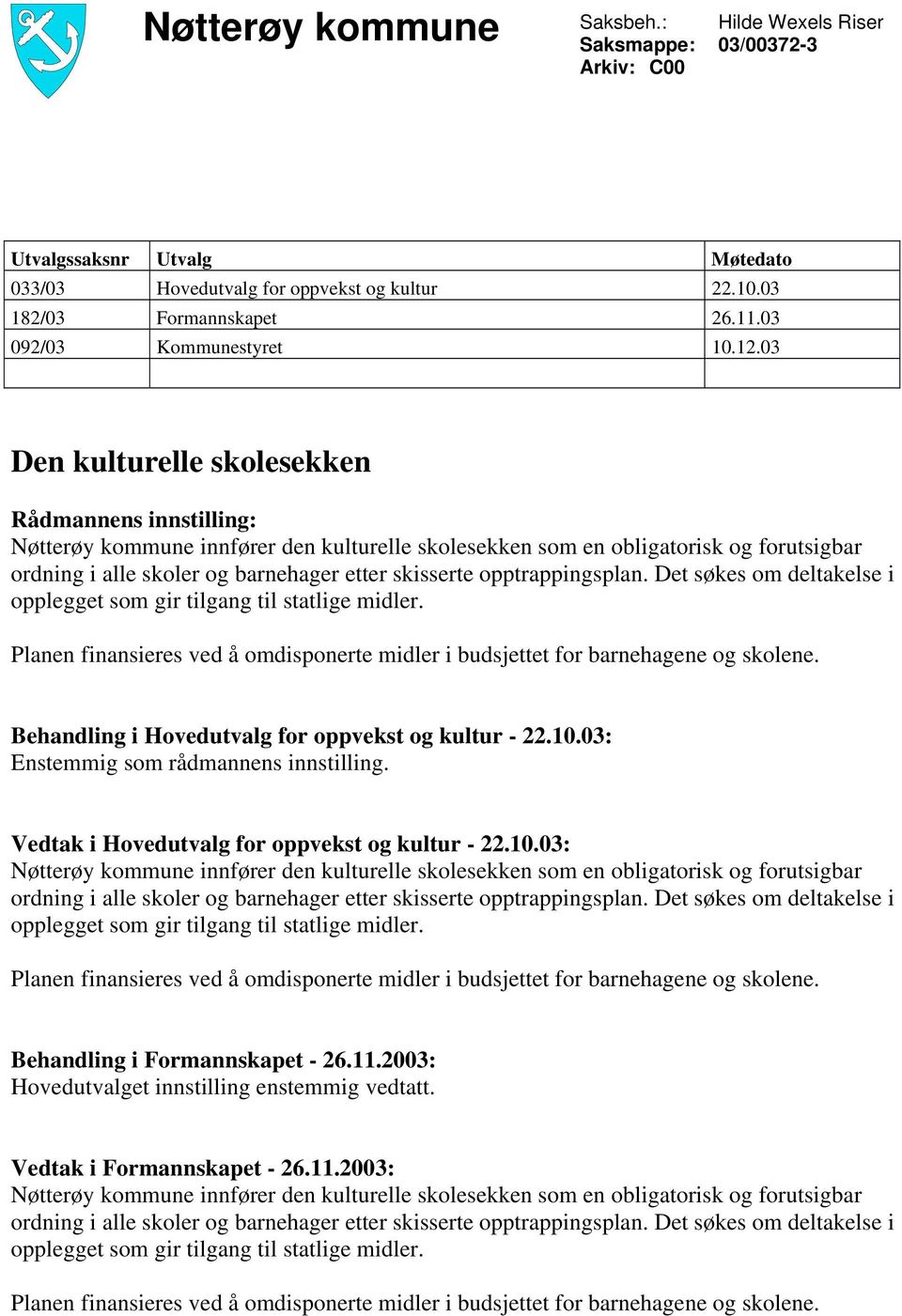 03 Den kulturelle skolesekken Rådmannens innstilling: Nøtterøy kommune innfører den kulturelle skolesekken som en obligatorisk og forutsigbar ordning i alle skoler og barnehager etter skisserte