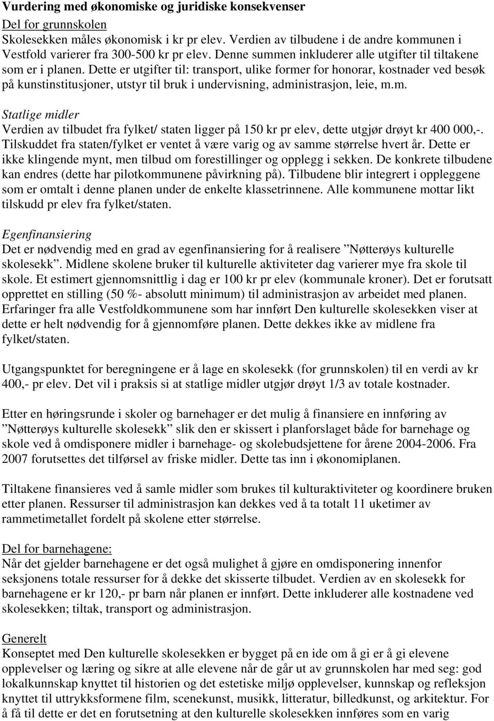 Dette er utgifter til: transport, ulike former for honorar, kostnader ved besøk på kunstinstitusjoner, utstyr til bruk i undervisning, administrasjon, leie, m.m. Statlige midler Verdien av tilbudet fra fylket/ staten ligger på 150 kr pr elev, dette utgjør drøyt kr 400 000,-.