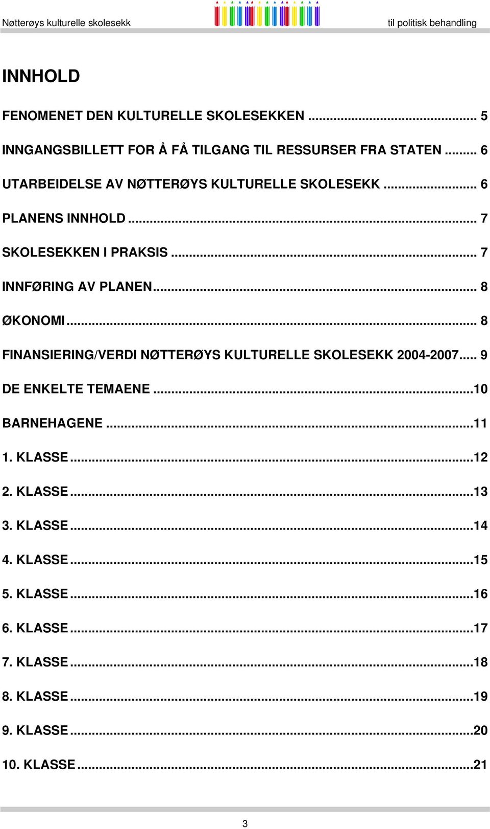 .. 8 ØKONOMI... 8 FINANSIERING/VERDI NØTTERØYS KULTURELLE SKOLESEKK 2004-2007... 9 DE ENKELTE TEMAENE...10 BARNEHAGENE...11 1.