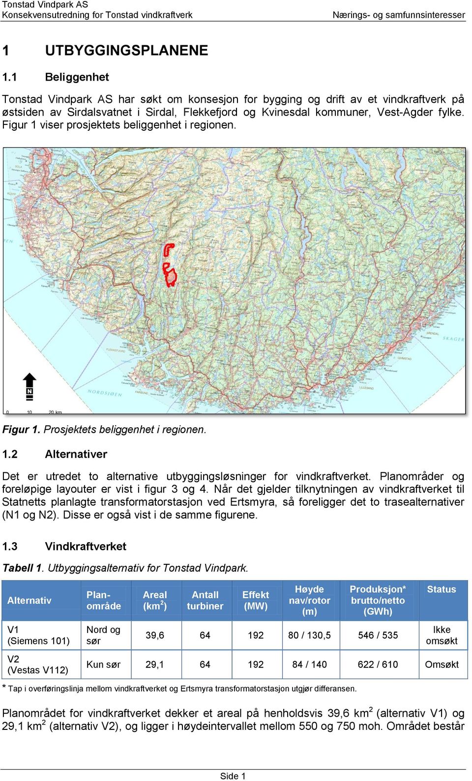 Figur 1 viser prosjektets beliggenhet i regionen. Figur 1. Prosjektets beliggenhet i regionen. 1.2 Alternativer Det er utredet to alternative utbyggingsløsninger for vindkraftverket.