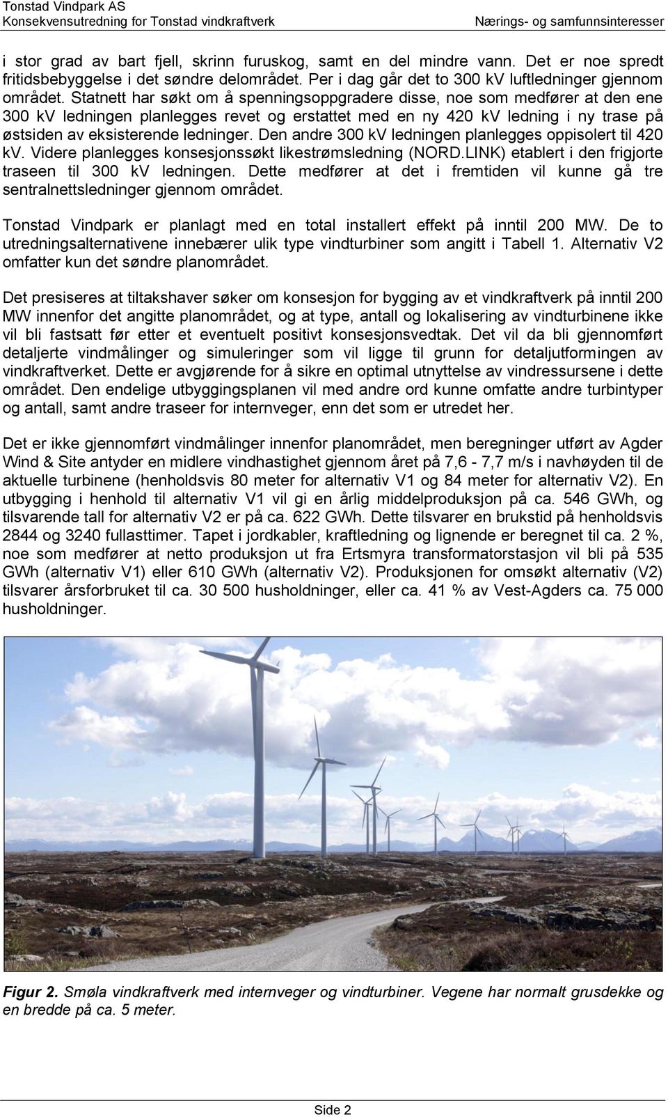 Den andre 300 kv ledningen planlegges oppisolert til 420 kv. Videre planlegges konsesjonssøkt likestrømsledning (NORD.LINK) etablert i den frigjorte traseen til 300 kv ledningen.