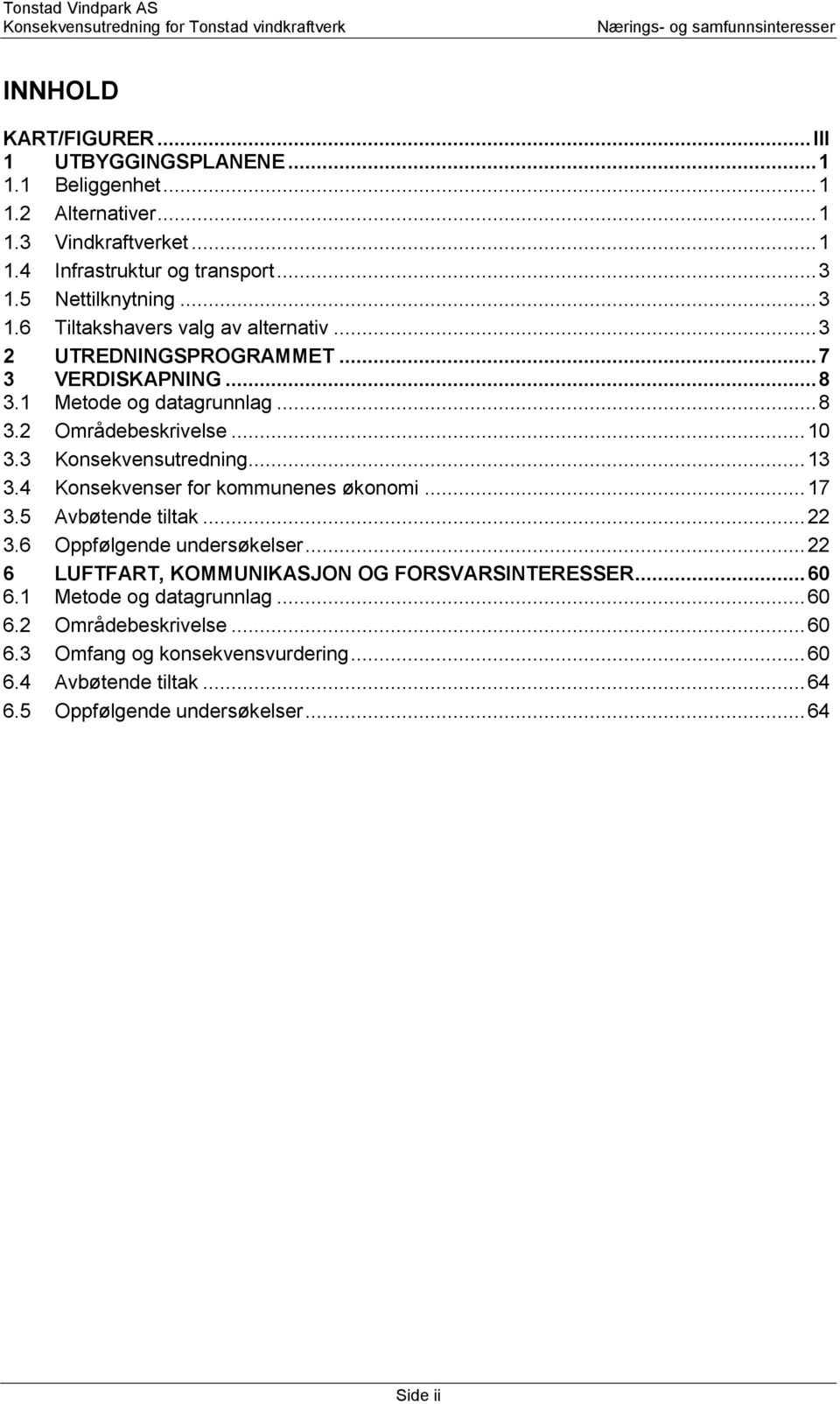 3 Konsekvensutredning... 13 3.4 Konsekvenser for kommunenes økonomi... 17 3.5 Avbøtende tiltak... 22 3.6 Oppfølgende undersøkelser.