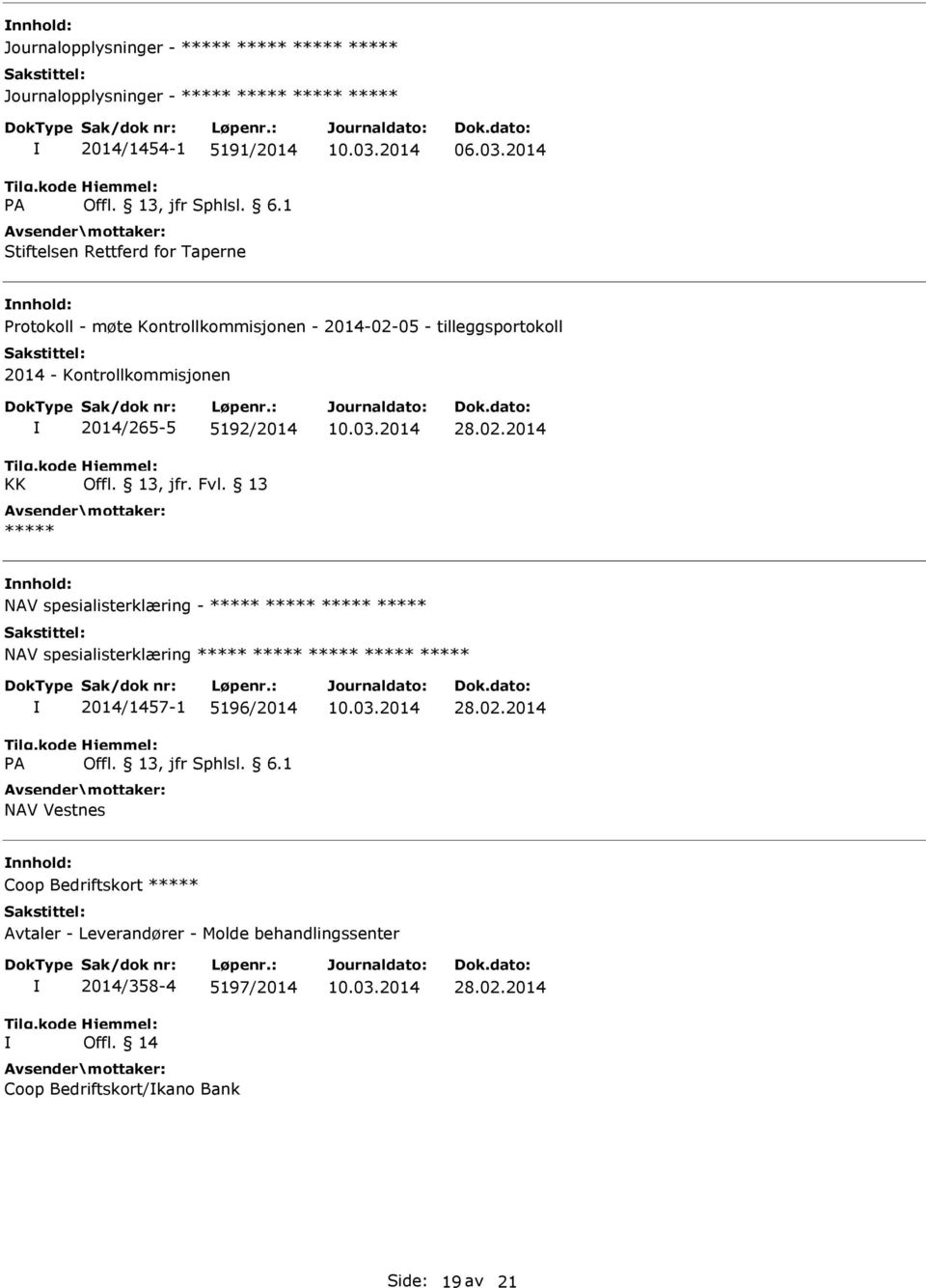 Offl. 13, jfr. Fvl. 13 28.02.2014 NAV spesialisterklæring - NAV spesialisterklæring A 2014/1457-1 5196/2014 NAV Vestnes 28.02.2014 Coop Bedriftskort Avtaler - Leverandører - Molde behandlingssenter 2014/358-4 5197/2014 Offl.