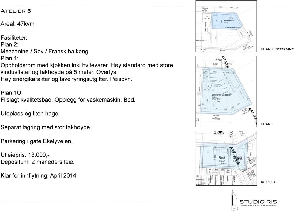 PLAN 2 mezzanine Plan 1U: Flislagt kvalitetsbad. Opplegg for vaskemaskin. Bod. Uteplass og liten hage.