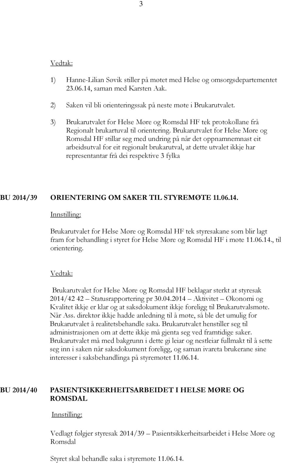 Brukarutvalet for Helse Møre og Romsdal HF stillar seg med undring på når det oppnamnemnast eit arbeidsutval for eit regionalt brukarutval, at dette utvalet ikkje har representantar frå dei