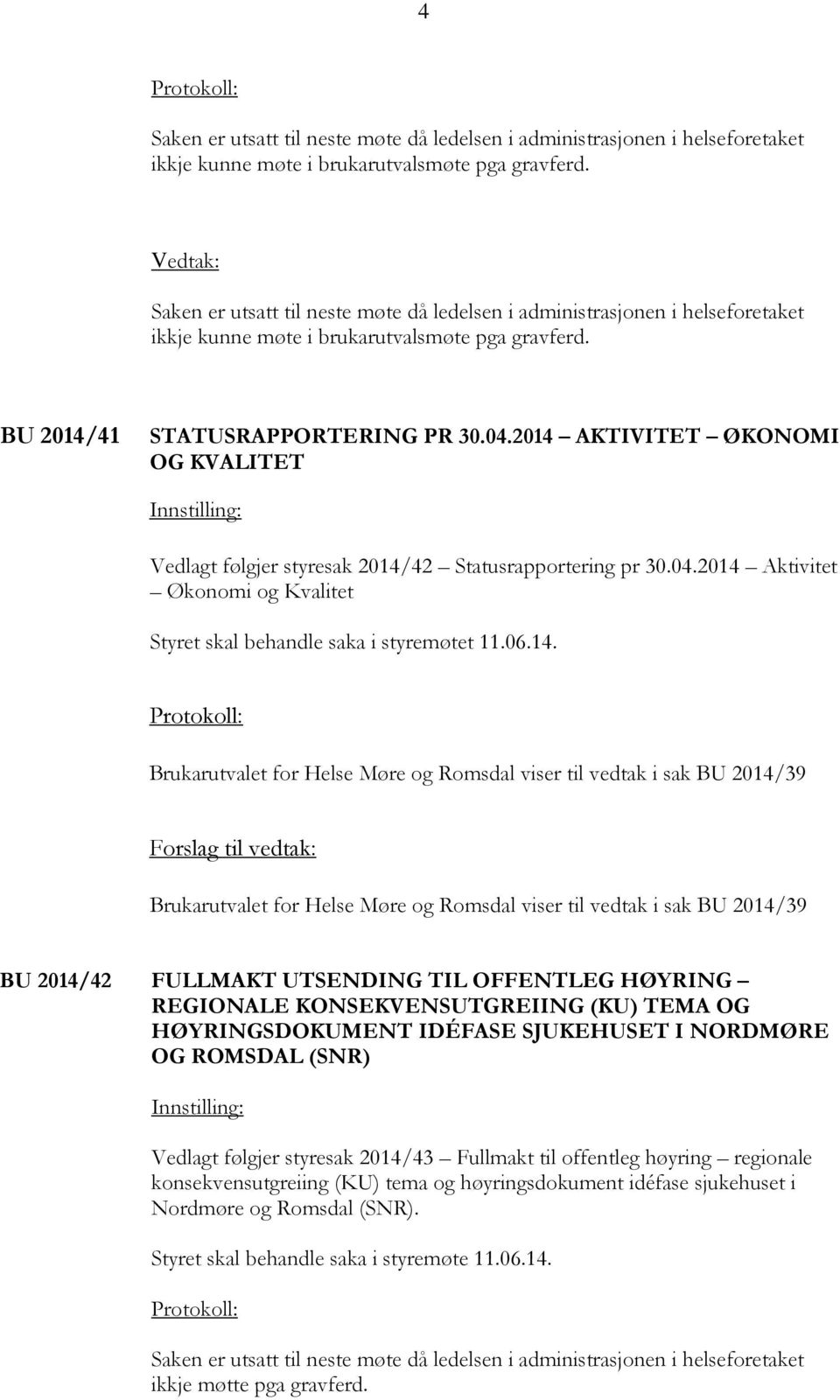Helse Møre og Romsdal viser til vedtak i sak BU 2014/39 Forslag til vedtak: Brukarutvalet for Helse Møre og Romsdal viser til vedtak i sak BU 2014/39 BU 2014/42 FULLMAKT UTSENDING TIL OFFENTLEG