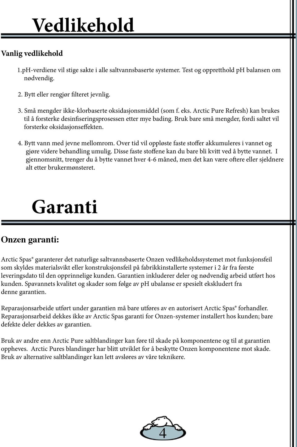 Bruk bare små mengder, fordi saltet vil forsterke oksidasjonseffekten. 4. Bytt vann med jevne mellomrom. Over tid vil oppløste faste stoffer akkumuleres i vannet og gjøre videre behandling umulig.