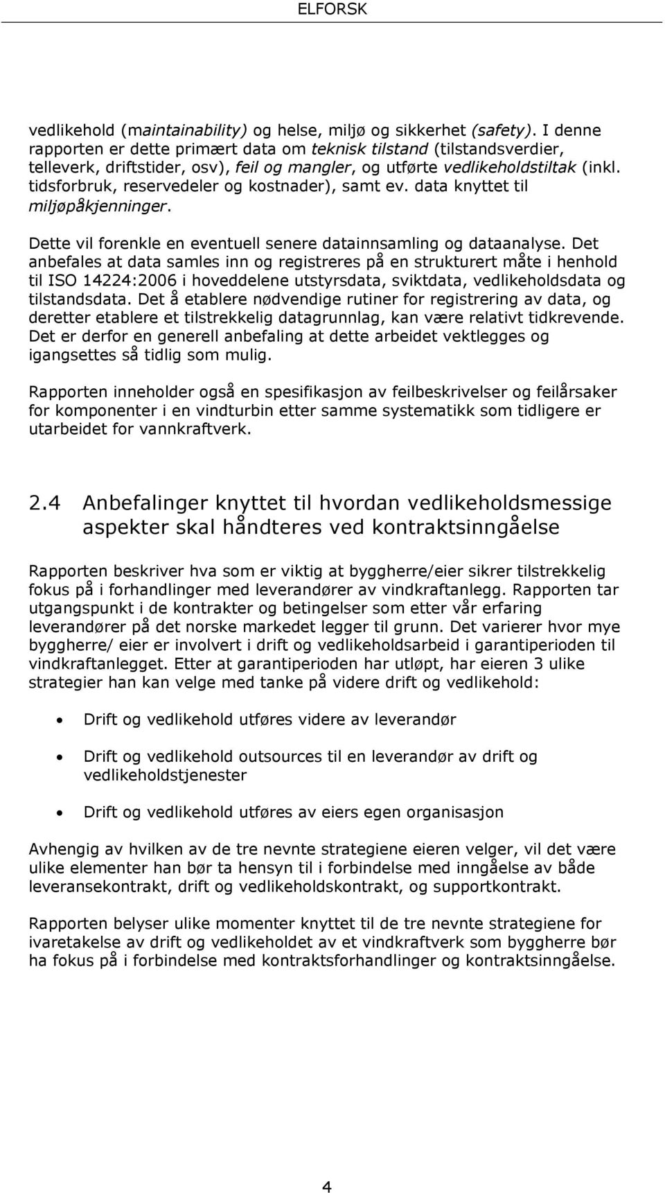 tidsforbruk, reservedeler og kostnader), samt ev. data knyttet til miljøpåkjenninger. Dette vil forenkle en eventuell senere datainnsamling og dataanalyse.