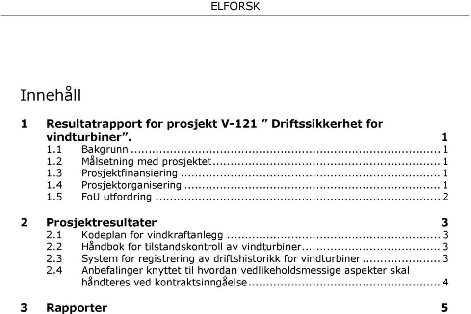 1 Kodeplan for vindkraftanlegg... 3 2.2 Håndbok for tilstandskontroll av vindturbiner... 3 2.3 System for registrering av driftshistorikk for vindturbiner.