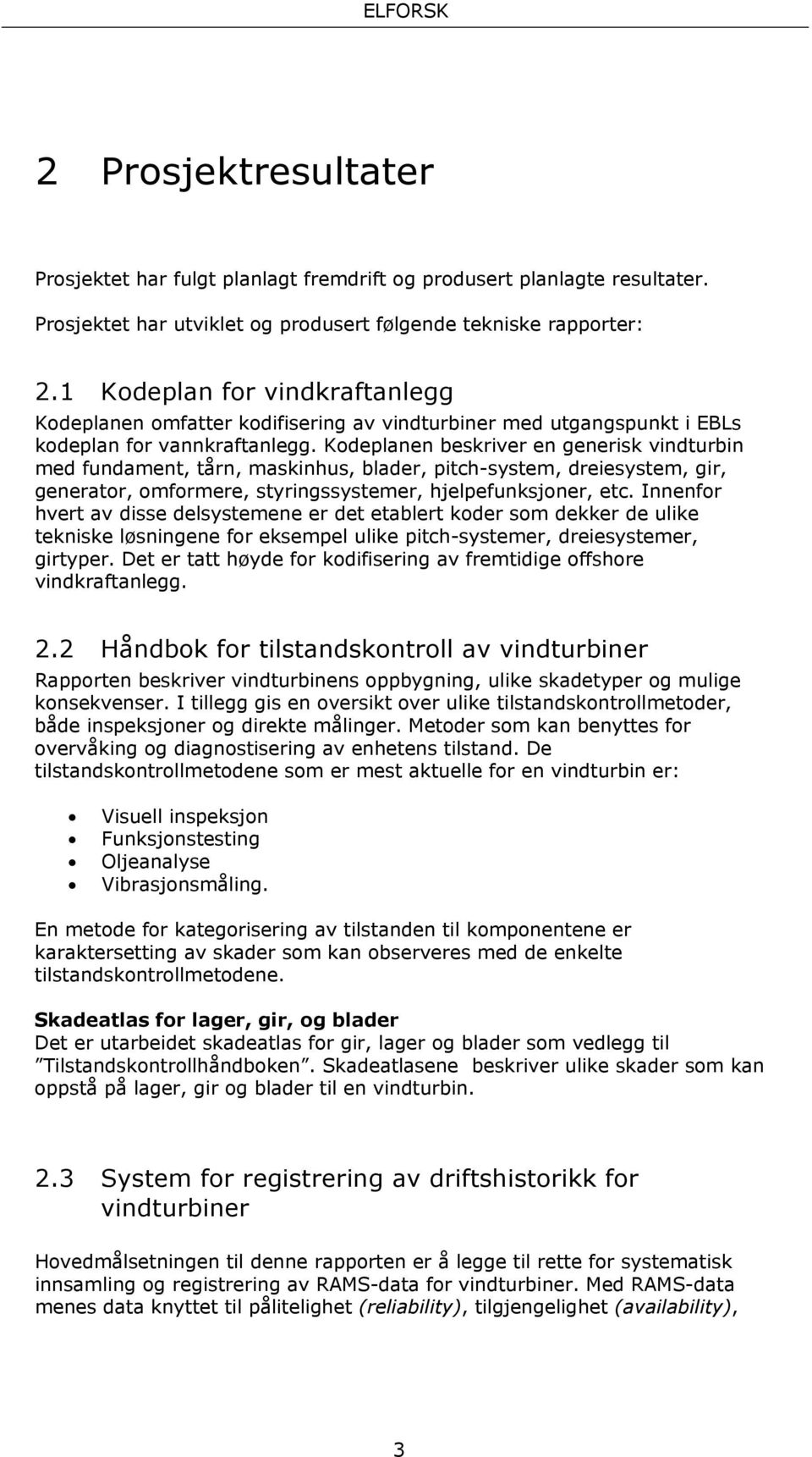 Kodeplanen beskriver en generisk vindturbin med fundament, tårn, maskinhus, blader, pitch-system, dreiesystem, gir, generator, omformere, styringssystemer, hjelpefunksjoner, etc.