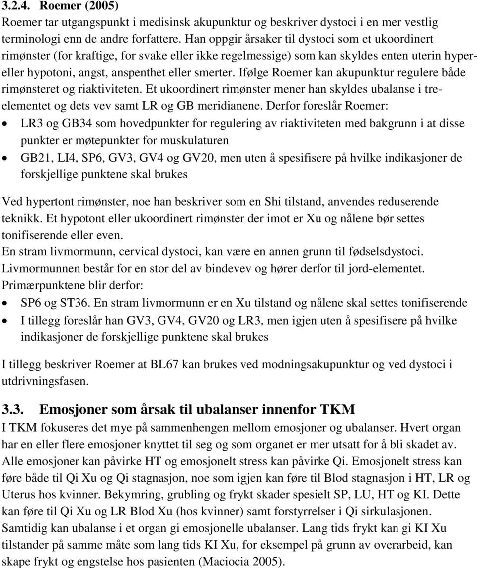 Ifølge Roemer kan akupunktur regulere både rimønsteret og riaktiviteten. Et ukoordinert rimønster mener han skyldes ubalanse i treelementet og dets vev samt LR og GB meridianene.