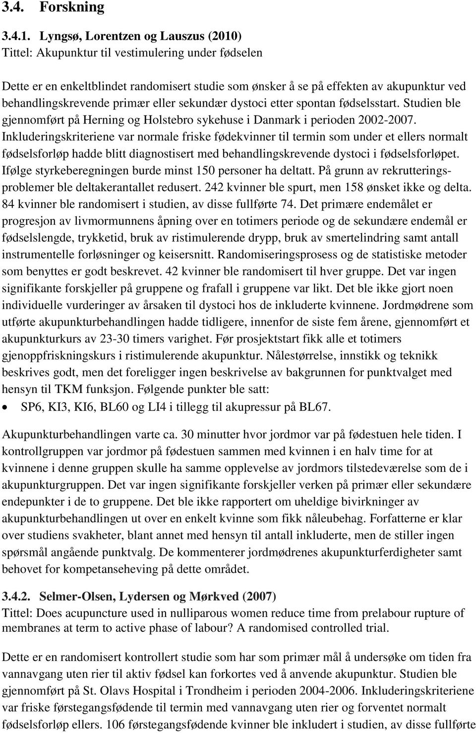 primær eller sekundær dystoci etter spontan fødselsstart. Studien ble gjennomført på Herning og Holstebro sykehuse i Danmark i perioden 2002-2007.