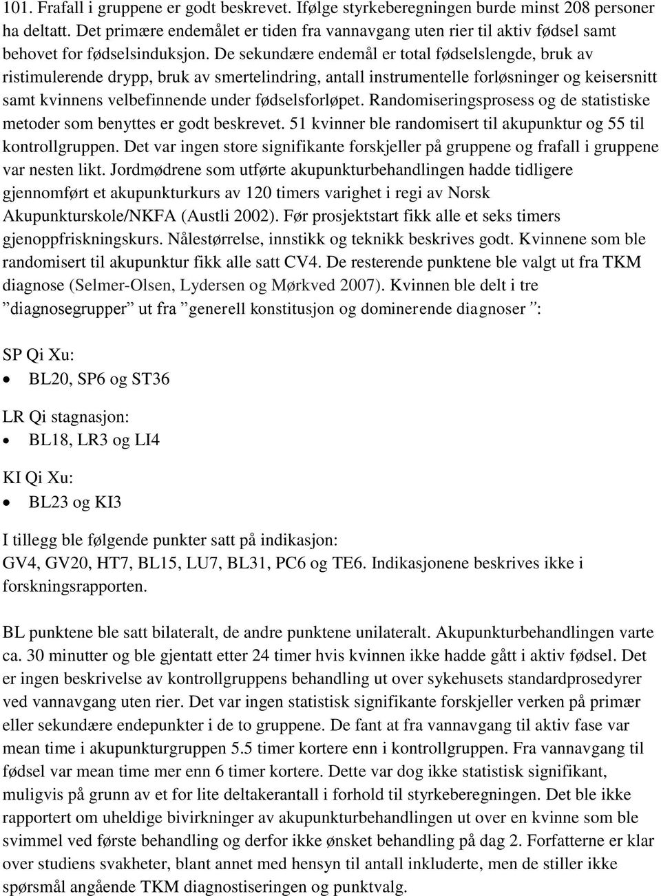 De sekundære endemål er total fødselslengde, bruk av ristimulerende drypp, bruk av smertelindring, antall instrumentelle forløsninger og keisersnitt samt kvinnens velbefinnende under fødselsforløpet.