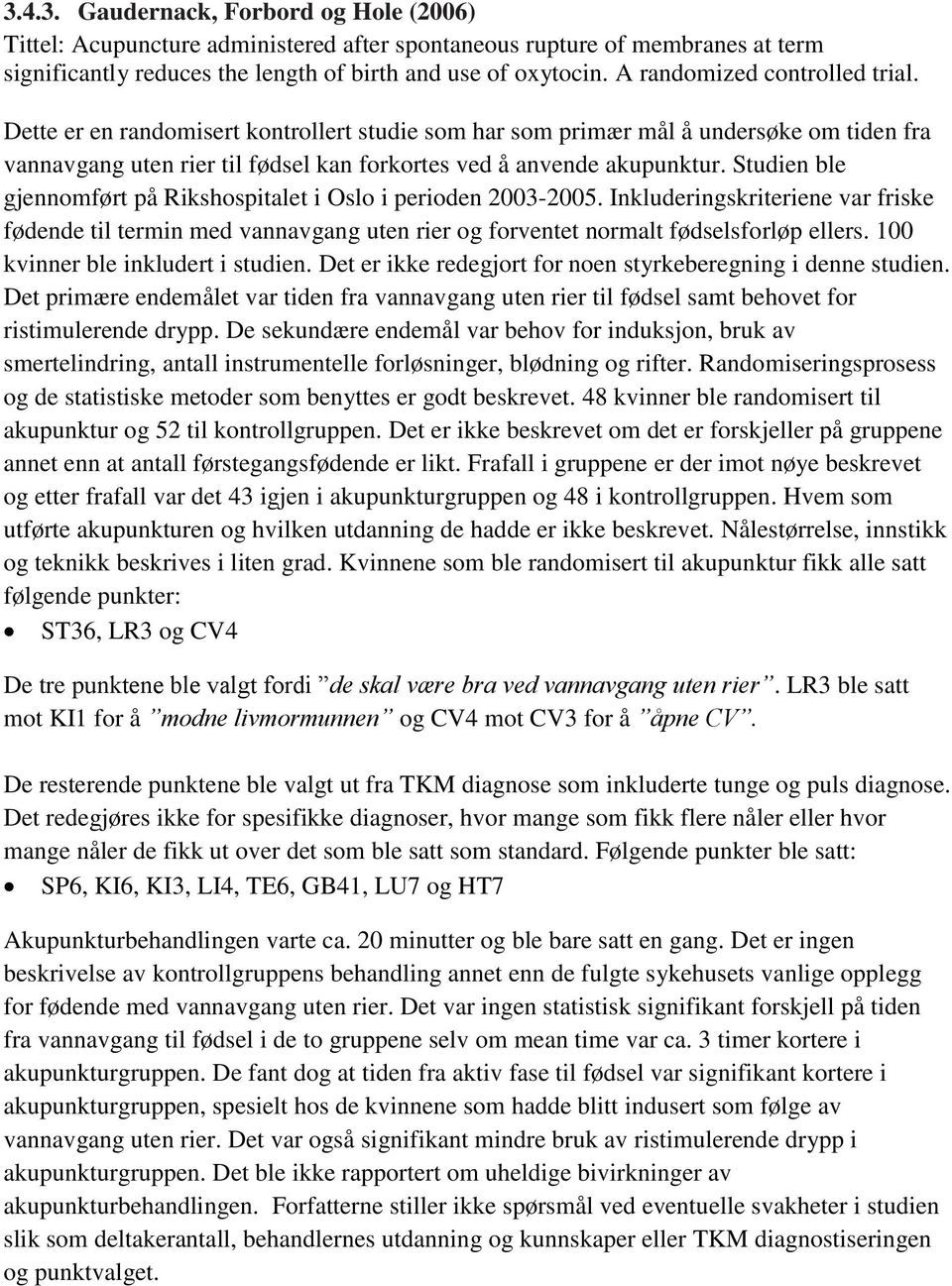 Studien ble gjennomført på Rikshospitalet i Oslo i perioden 2003-2005. Inkluderingskriteriene var friske fødende til termin med vannavgang uten rier og forventet normalt fødselsforløp ellers.