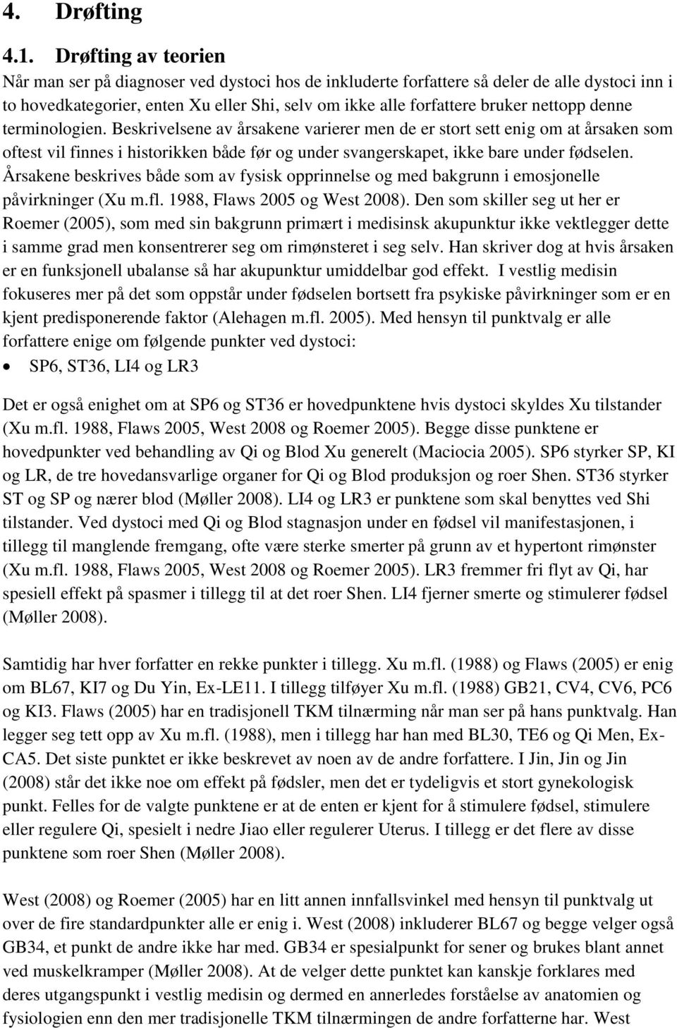 nettopp denne terminologien. Beskrivelsene av årsakene varierer men de er stort sett enig om at årsaken som oftest vil finnes i historikken både før og under svangerskapet, ikke bare under fødselen.