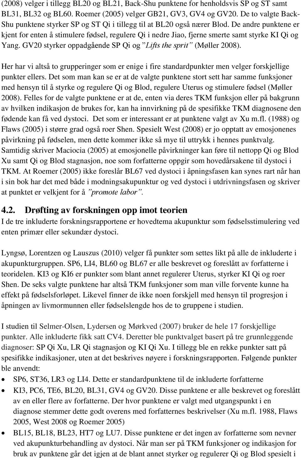 De andre punktene er kjent for enten å stimulere fødsel, regulere Qi i nedre Jiao, fjerne smerte samt styrke KI Qi og Yang. GV20 styrker oppadgående SP Qi og Lifts the sprit (Møller 2008).