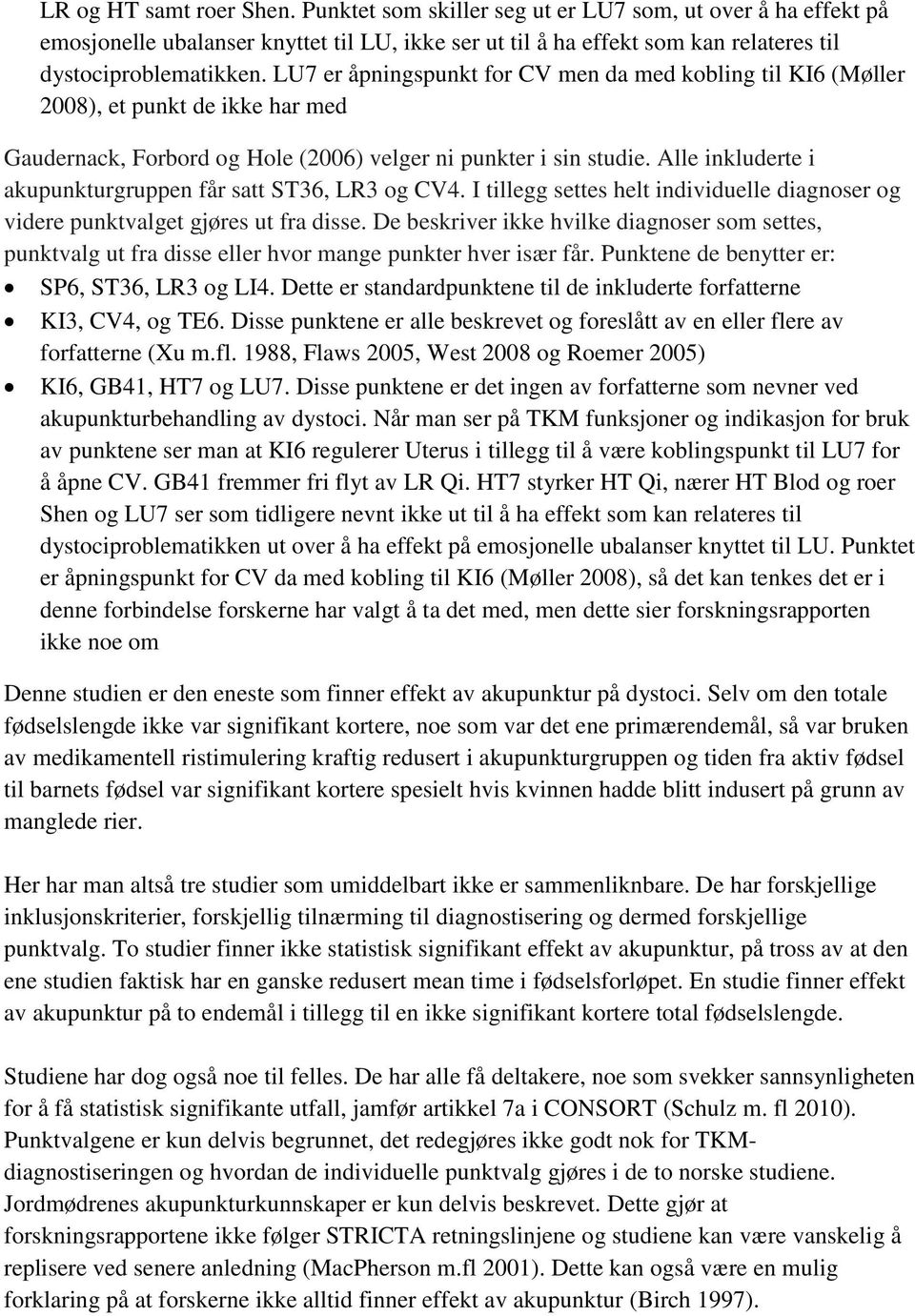 Alle inkluderte i akupunkturgruppen får satt ST36, LR3 og CV4. I tillegg settes helt individuelle diagnoser og videre punktvalget gjøres ut fra disse.