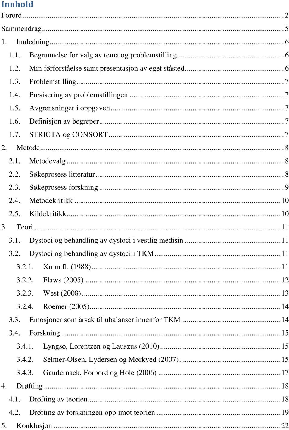 .. 8 2.3. Søkeprosess forskning... 9 2.4. Metodekritikk... 10 2.5. Kildekritikk... 10 3. Teori... 11 3.1. Dystoci og behandling av dystoci i vestlig medisin... 11 3.2. Dystoci og behandling av dystoci i TKM.