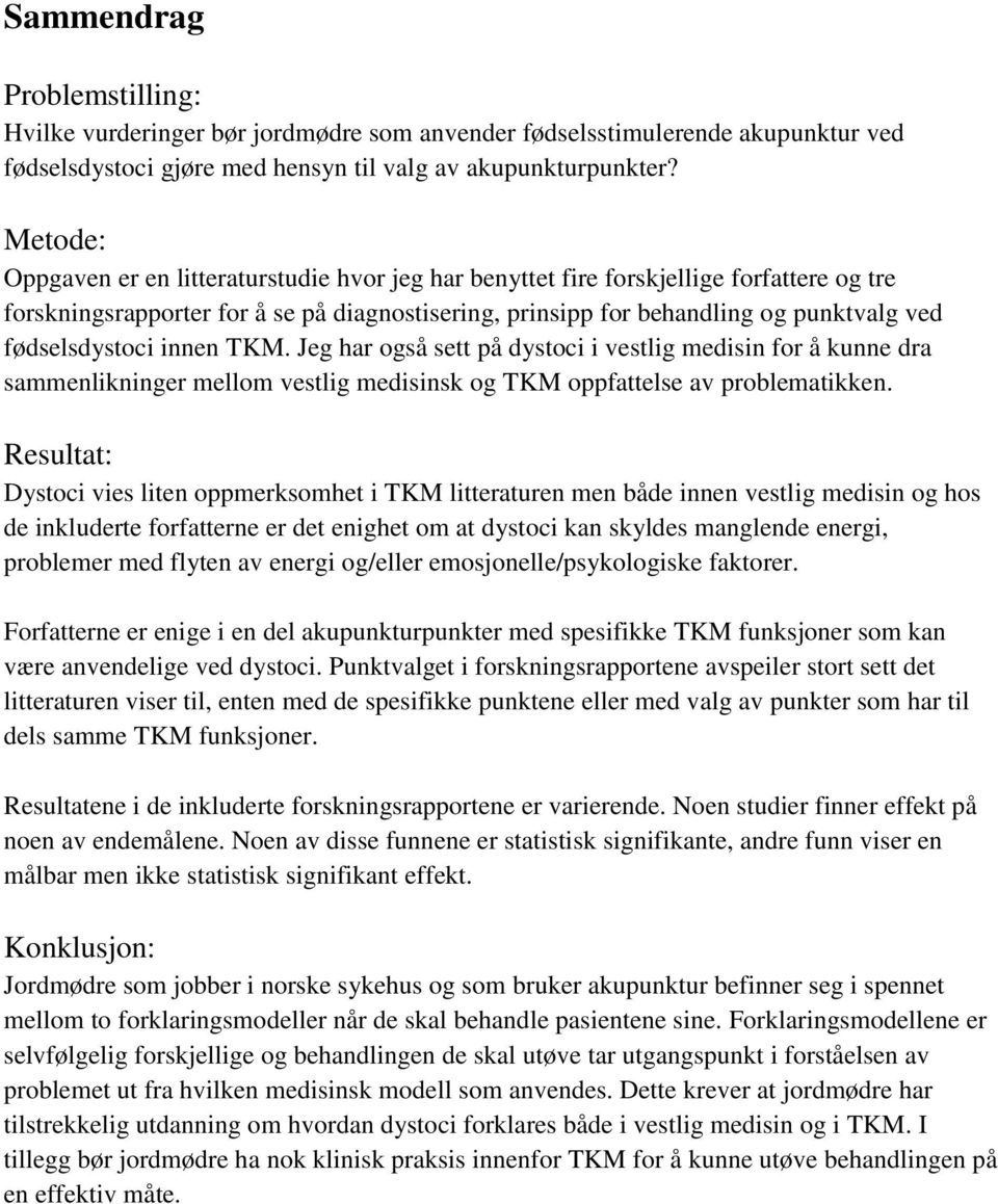 fødselsdystoci innen TKM. Jeg har også sett på dystoci i vestlig medisin for å kunne dra sammenlikninger mellom vestlig medisinsk og TKM oppfattelse av problematikken.