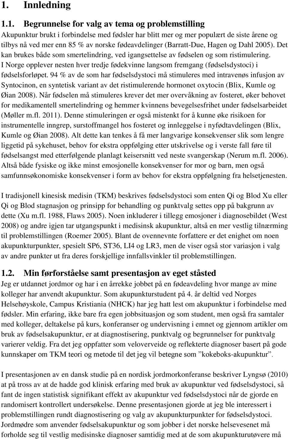 I Norge opplever nesten hver tredje fødekvinne langsom fremgang (fødselsdystoci) i fødselsforløpet.