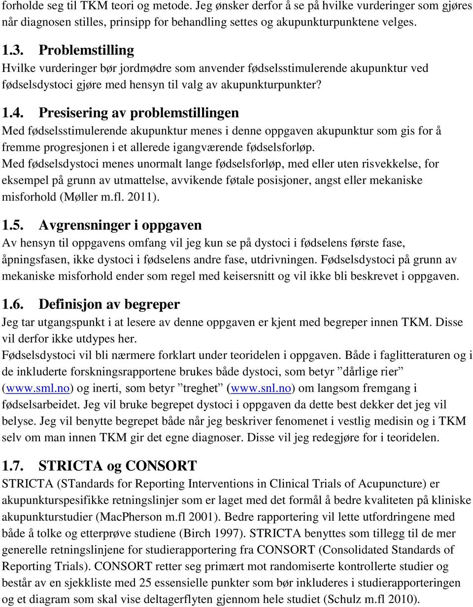 Presisering av problemstillingen Med fødselsstimulerende akupunktur menes i denne oppgaven akupunktur som gis for å fremme progresjonen i et allerede igangværende fødselsforløp.