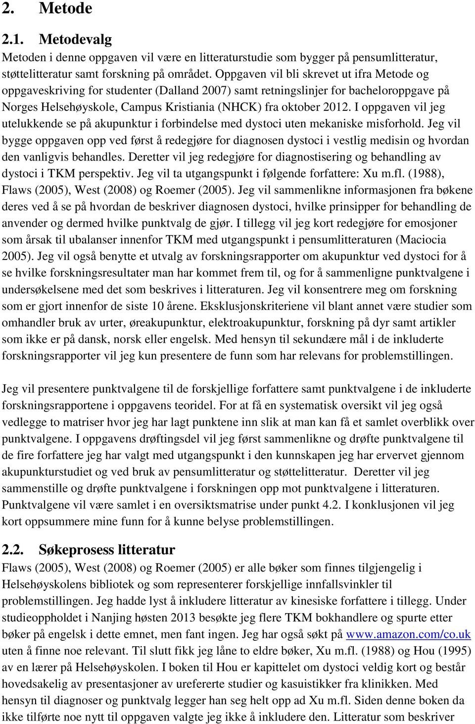 I oppgaven vil jeg utelukkende se på akupunktur i forbindelse med dystoci uten mekaniske misforhold.