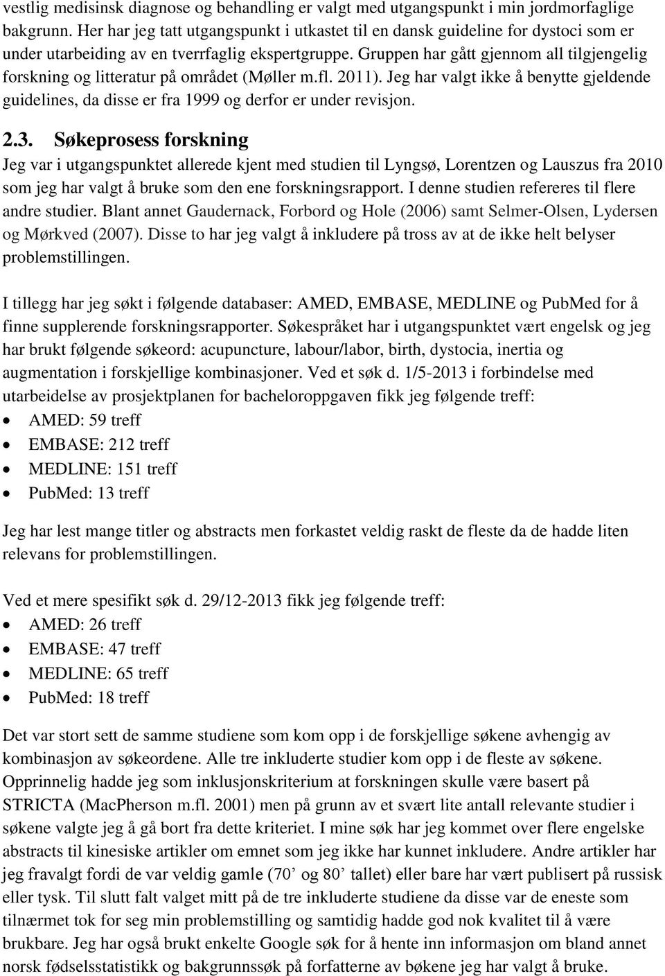 Gruppen har gått gjennom all tilgjengelig forskning og litteratur på området (Møller m.fl. 2011). Jeg har valgt ikke å benytte gjeldende guidelines, da disse er fra 1999 og derfor er under revisjon.