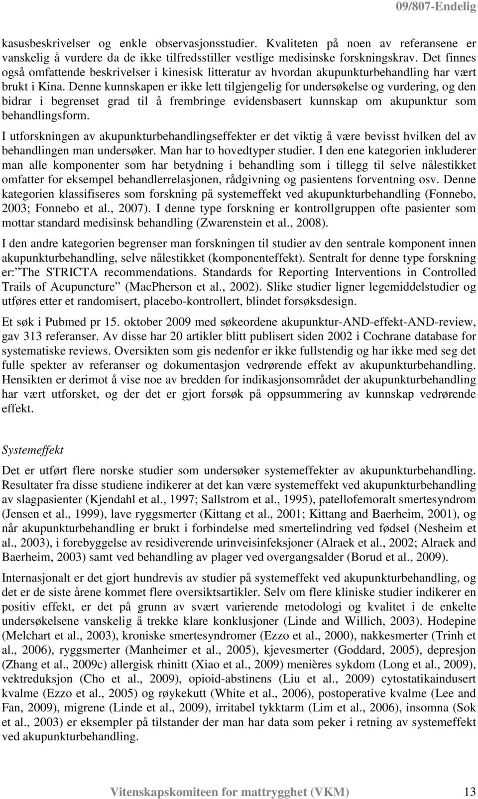 Denne kunnskapen er ikke lett tilgjengelig for undersøkelse og vurdering, og den bidrar i begrenset grad til å frembringe evidensbasert kunnskap om akupunktur som behandlingsform.