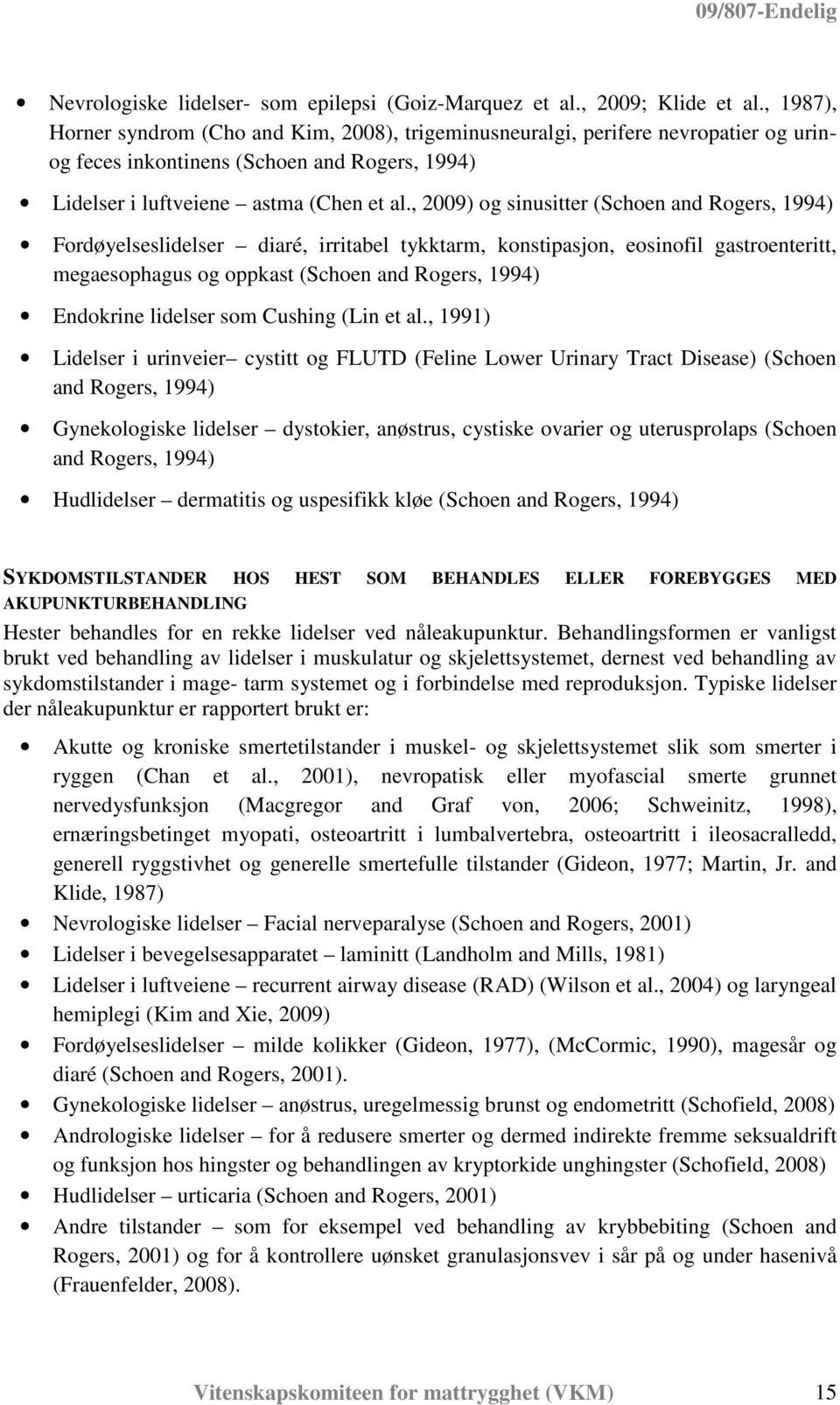 , 2009) og sinusitter (Schoen and Rogers, 1994) Fordøyelseslidelser diaré, irritabel tykktarm, konstipasjon, eosinofil gastroenteritt, megaesophagus og oppkast (Schoen and Rogers, 1994) Endokrine