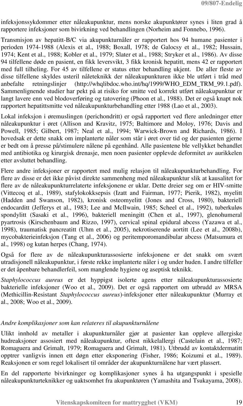 , 1988; Kobler et al., 1979; Slater et al., 1988; Stryker et al., 1986). Av disse 94 tilfellene døde en pasient, en fikk leversvikt, 3 fikk kronisk hepatitt, mens 42 er rapportert med full tilheling.