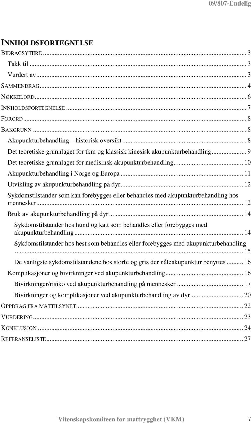 .. 11 Utvikling av akupunkturbehandling på dyr... 12 Sykdomstilstander som kan forebygges eller behandles med akupunkturbehandling hos mennesker... 12 Bruk av akupunkturbehandling på dyr.