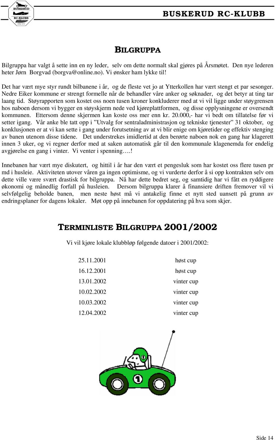 Nedre Eiker kommune er strengt formelle når de behandler våre anker og søknader, og det betyr at ting tar laang tid.