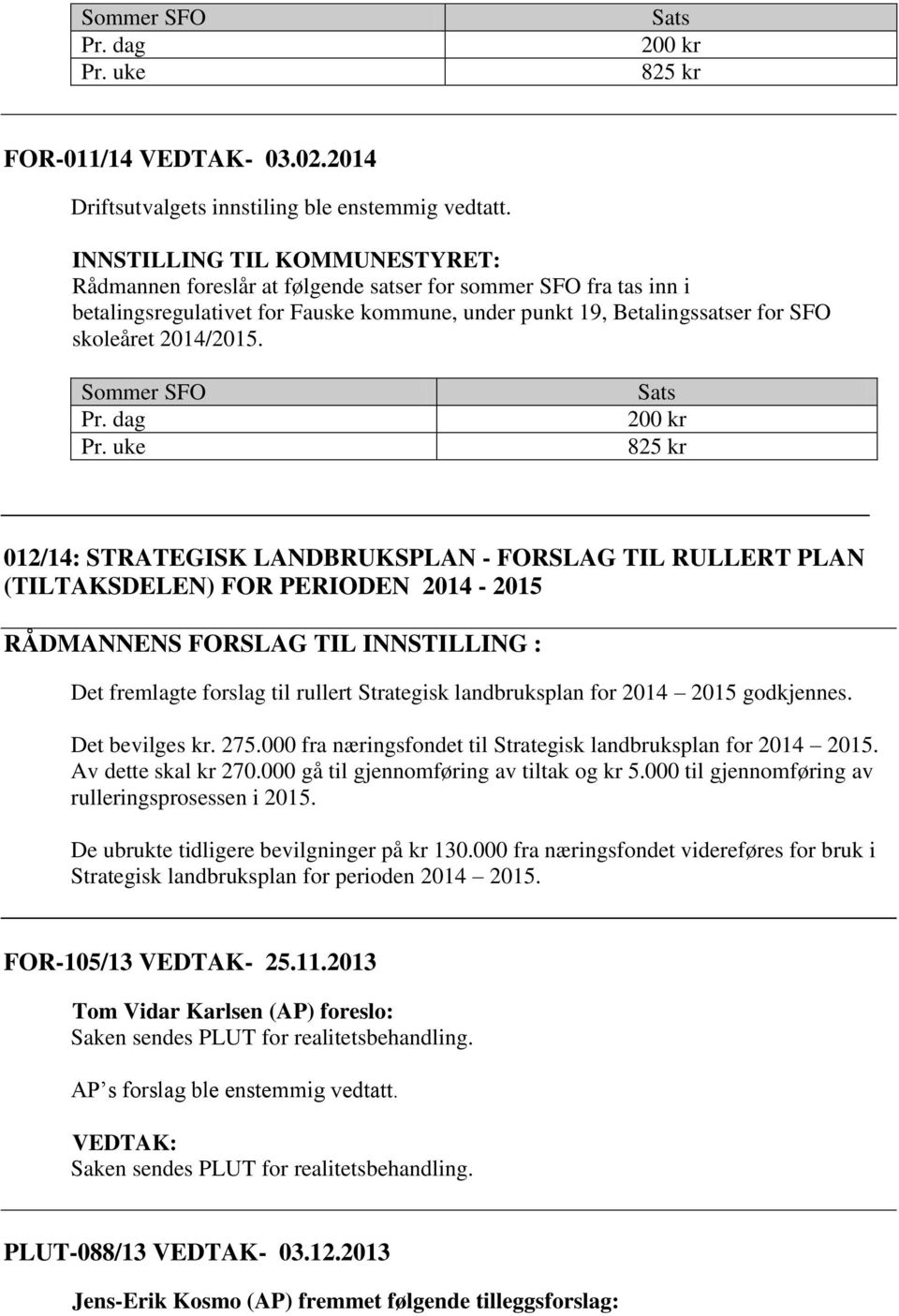 uke Sats 200 kr 825 kr 012/14: STRATEGISK LANDBRUKSPLAN - FORSLAG TIL RULLERT PLAN (TILTAKSDELEN) FOR PERIODEN 2014-2015 RÅDMANNENS FORSLAG TIL INNSTILLING : Det fremlagte forslag til rullert