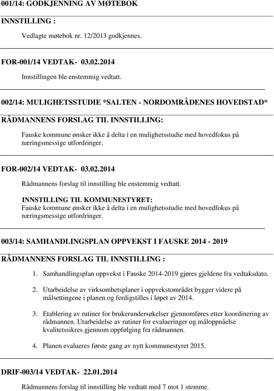 FOR-002/14 VEDTAK- 03.02.2014 Rådmannens forslag til innstilling ble enstemmig vedtatt. Fauske kommune ønsker ikke å delta i en mulighetsstudie med hovedfokus på næringsmessige utfordringer.