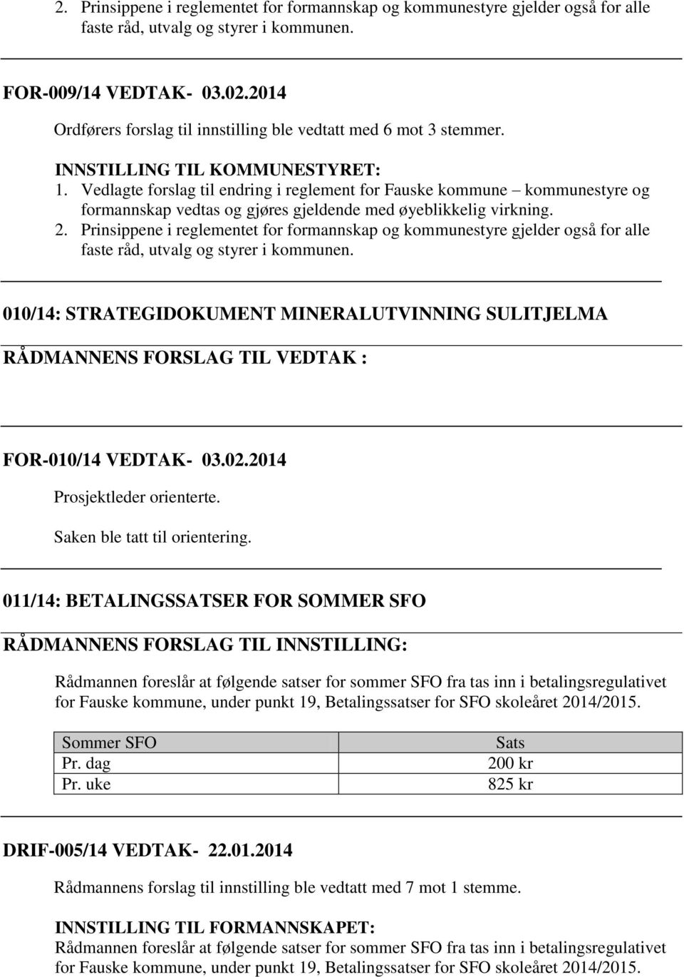 Vedlagte forslag til endring i reglement for Fauske kommune kommunestyre og formannskap vedtas og gjøres gjeldende med øyeblikkelig virkning. 2.