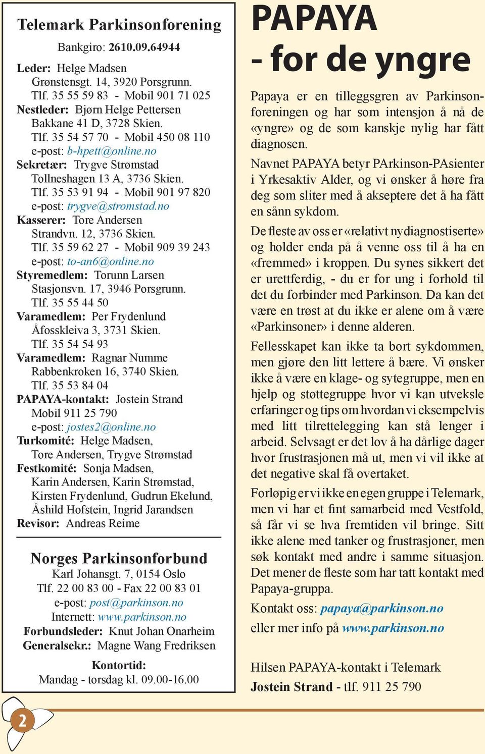 no Kasserer: Tore Andersen Strandvn. 12, 3736 Skien. Tlf. 35 59 62 27 - Mobil 909 39 243 e-post: to-an6@online.no Styremedlem: Torunn Larsen Stasjonsvn. 17, 3946 Porsgrunn. Tlf. 35 55 44 50 Varamedlem: Per Frydenlund Åfosskleiva 3, 3731 Skien.