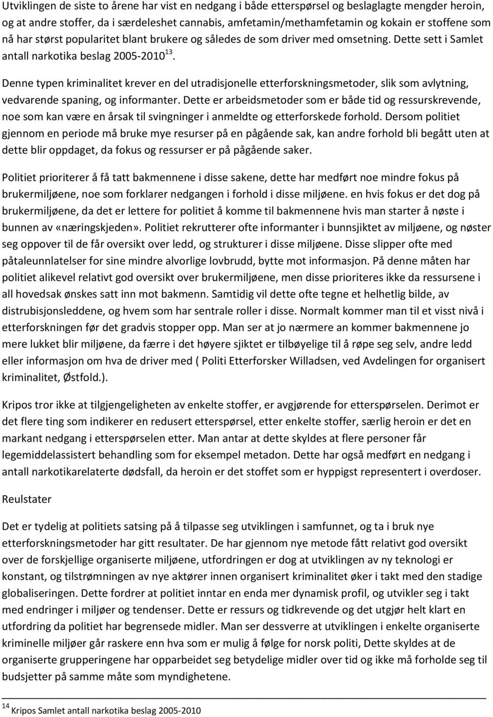 Denne typen kriminalitet krever en del utradisjonelle etterforskningsmetoder, slik som avlytning, vedvarende spaning, og informanter.