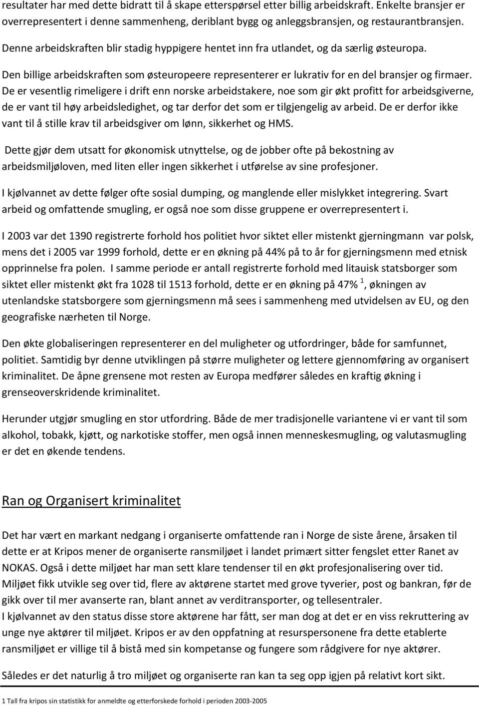 De er vesentlig rimeligere i drift enn norske arbeidstakere, noe som gir økt profitt for arbeidsgiverne, de er vant til høy arbeidsledighet, og tar derfor det som er tilgjengelig av arbeid.